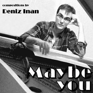 Maybe You - Deniz Inan | Komponist & Arrangeur
